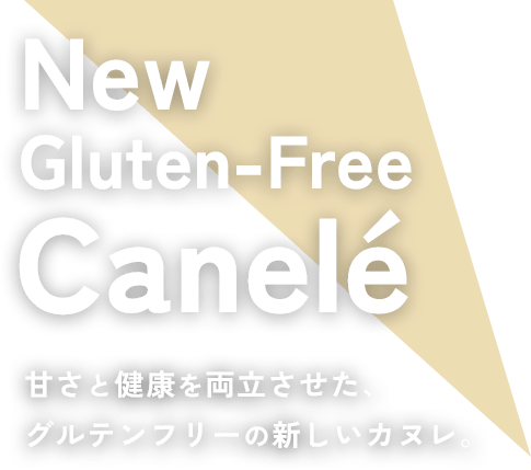 New Gluten-Free Canelé 甘さと健康を両立させた、グルテンフリーの新しいカヌレ。